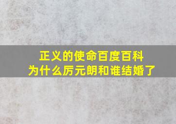 正义的使命百度百科 为什么厉元朗和谁结婚了